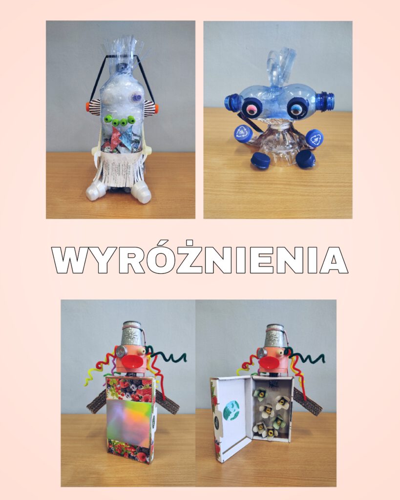 . Eko-stworki wykonane z materiałów z recyklingu nagrodzone wyróżnieniami – dwa stworki wykonane z butelek po wodzie (jeden z dużej, drugi z mniejszej), stworek wykonany z kartonowego pudełka z otwieranym brzuszkiem, wewnątrz którego znajdują się papierowe kwiaty.